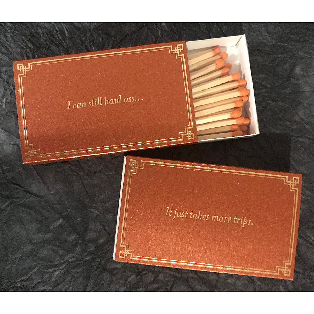 I can still haul ass.  It just takes more trips. - 4" matches by MatchDaddy