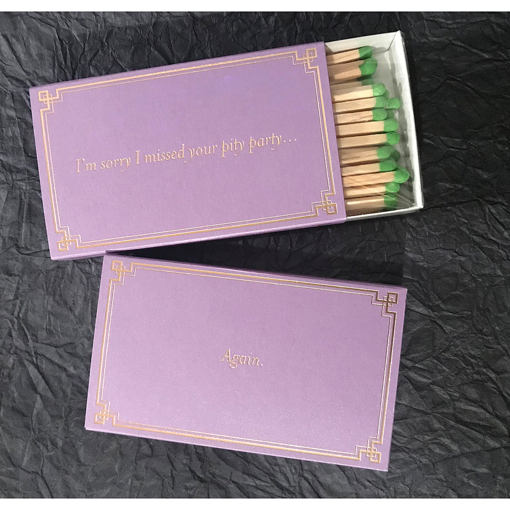 Sorry I missed your pity party again - 4" matches by MatchDaddy