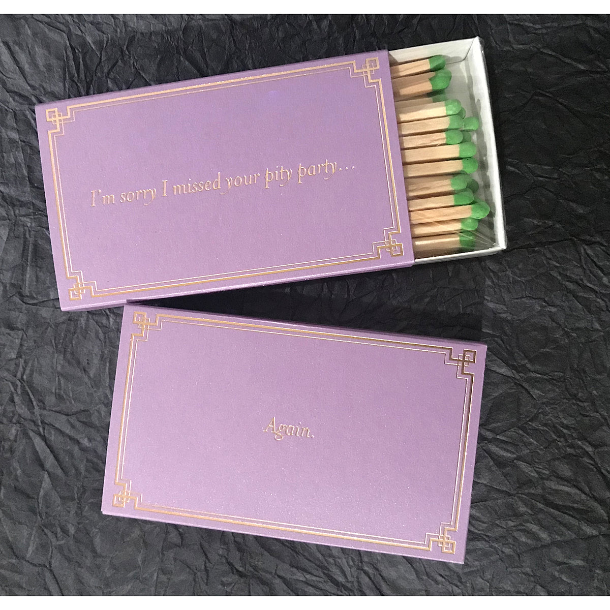 Sorry I missed your pity party again - 4" matches by MatchDaddy