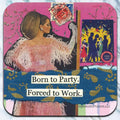 Born to Party, Forced to Work - Coaster - AA