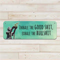 INHALE THE GOOD SHIT, EXHALE THE BULLSHIT - Aluminum Wall Sign Art - AA
