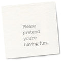 Please Pretend Cocktail Napkin by Twisted Wares