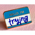 Hello, I'm Trying - Enamel Pin - OO