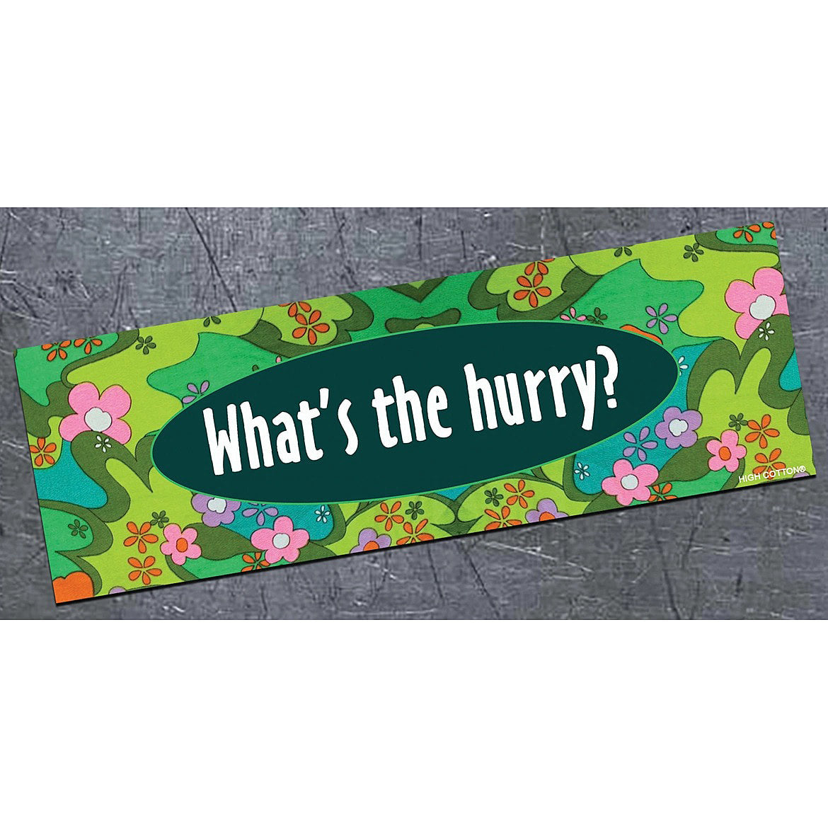 What's the hurry? bumper magnet by High Cotton - AA