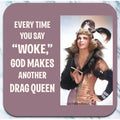 Every Time You Say WOKE - drag queen- Coaster - AA