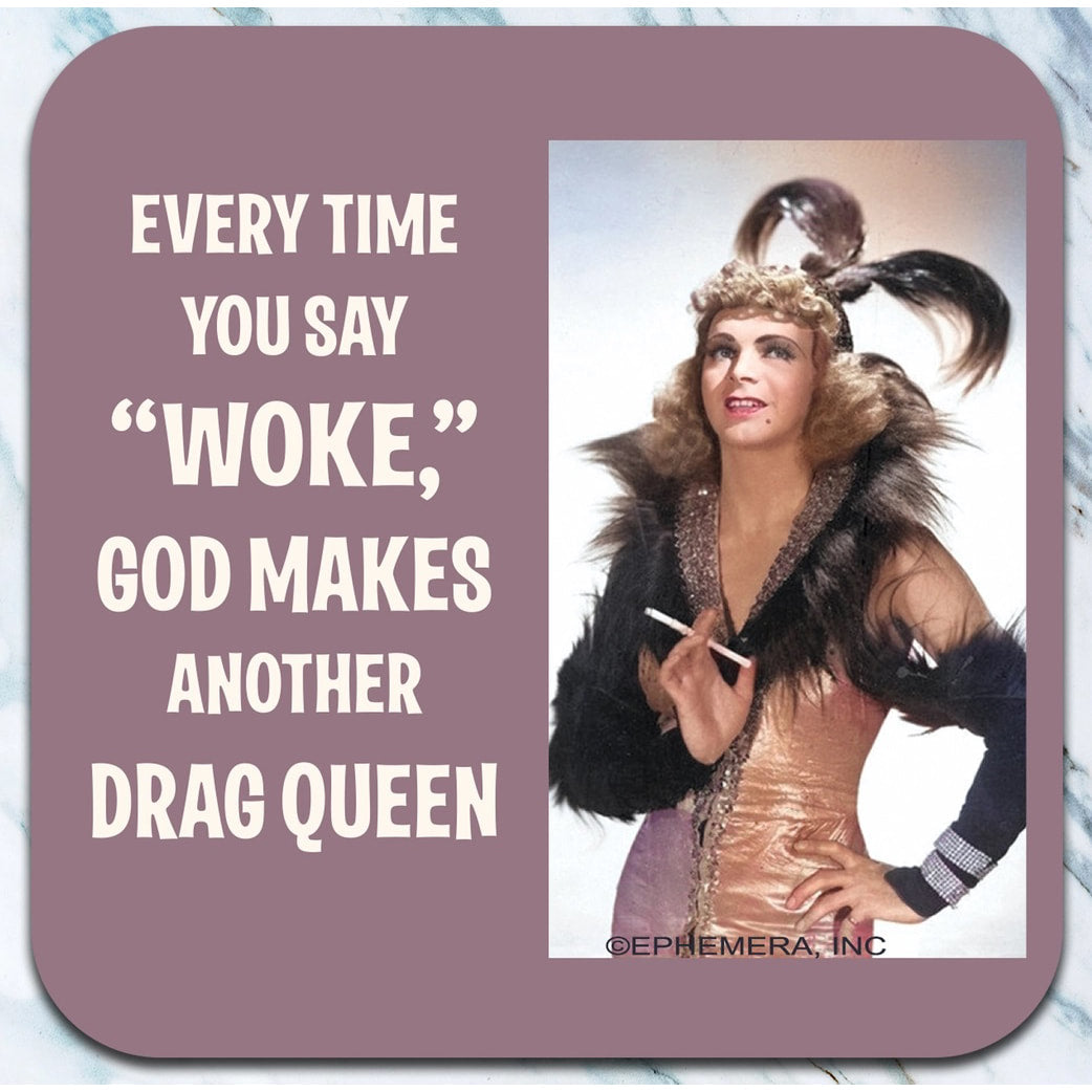 Every Time You Say WOKE - drag queen- Coaster - AA