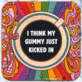 I think my gummy just kicked in - Coaster - AA