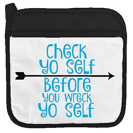 Check Yo Self Before You Wreck Yo Self Twisted Wares potholder
