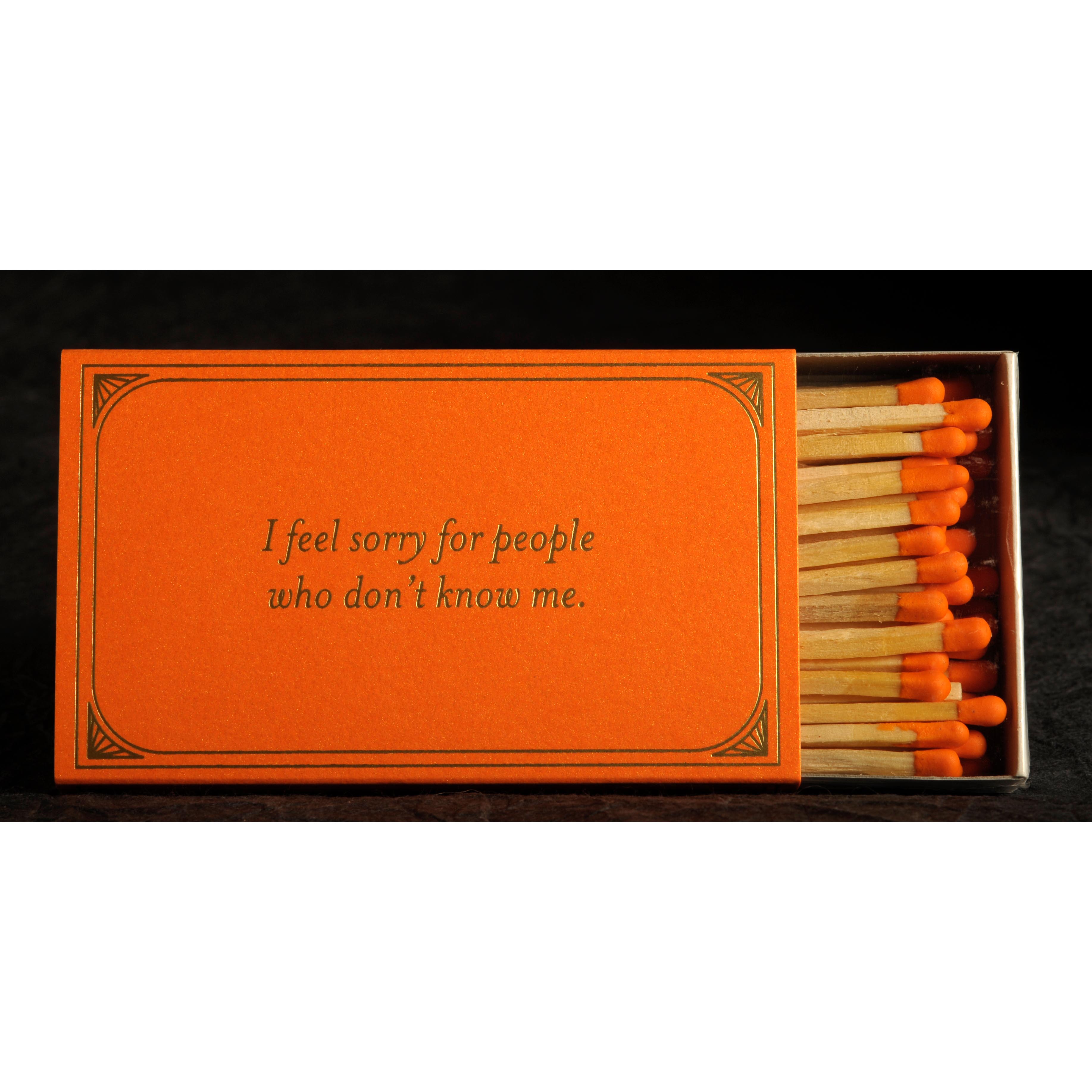 I feel sorry for people who don't know me - 4" matches by MatchDaddy