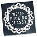 We're Fucking Classy Cocktail Napkin by Twisted Wares