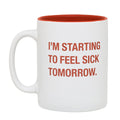 I'm Starting to Feel Sick Tomorrow Stoneware Coffee Mug