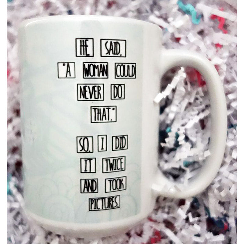 He said a woman could never do that - feminist artist design ceramic 15 ounce mug