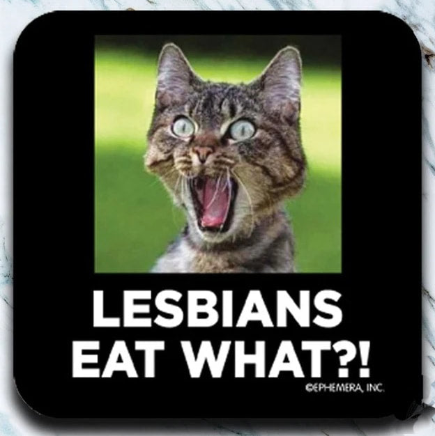 Lesbians eat what?!  - Coaster - AA