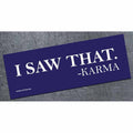 I SAW THAT.  KARMA bumper magnet - AA