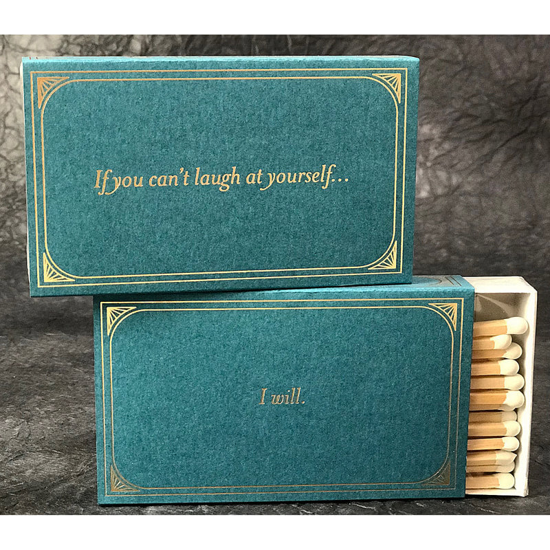 If you Can't Laugh at Yourself .... I will   4" matches by MatchDaddy