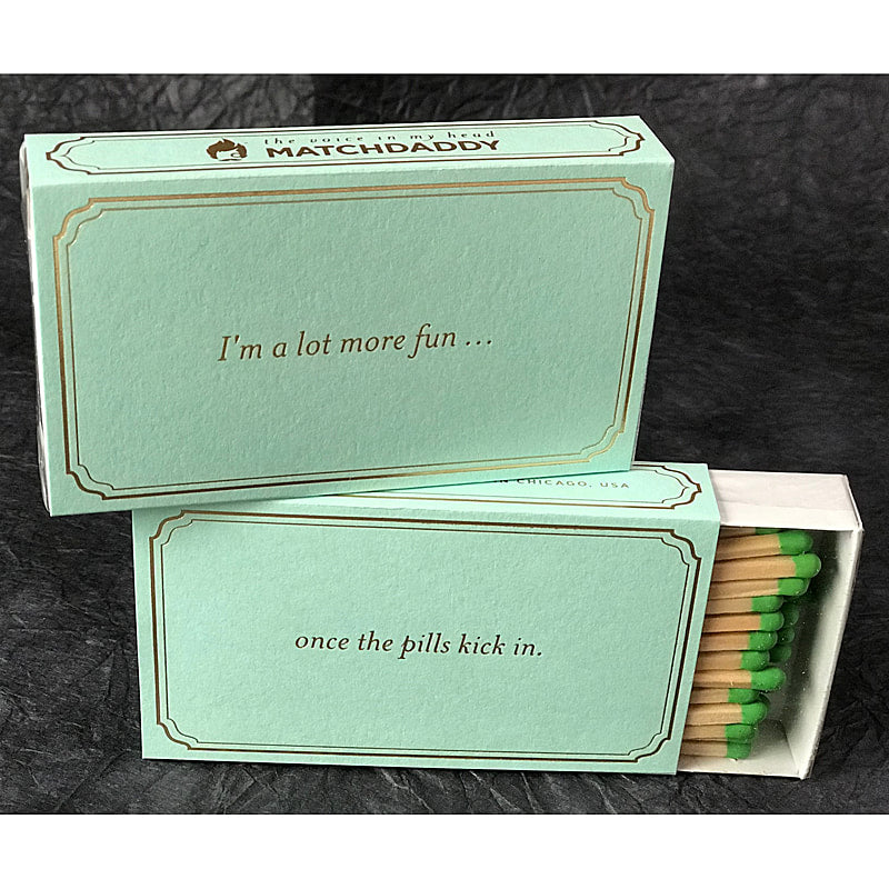 I'm a lot more fun ...   once the pills kick in.  4" matches by MatchDaddy