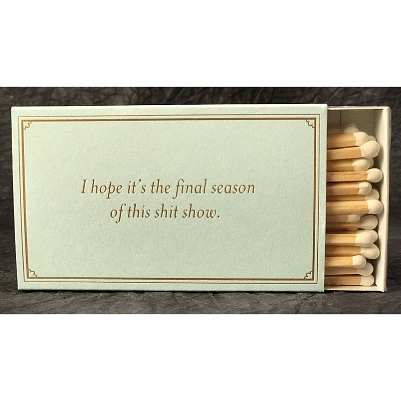 I hope it's the final season of this shit show. 4" matches by MatchDaddy